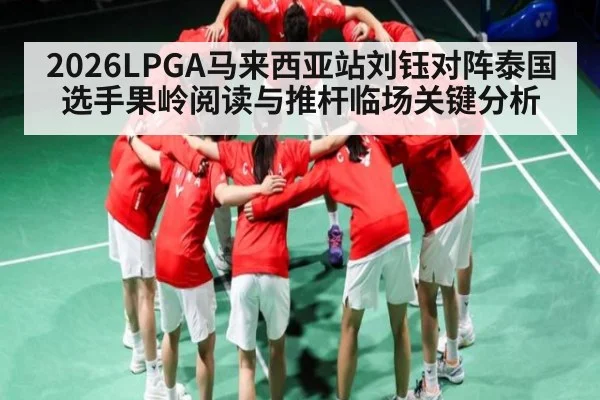 2026LPGA马来西亚站刘钰对阵泰国选手果岭阅读与推杆临场关键分析